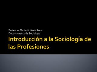 Profesora Marta Jiménez Jaén
Departamento de Sociología
 