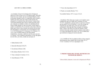 31
QUE DICE LA BIBLIA SOBRE:
La trinidad y Jesús: En la teología de los Testigos de
Jehová ni Cristo es Dios ni lo es él Espíritu Santo. Para ellos
Jesús fue un ser creado, este era el arcángel Miguel y tenía
un hermano llamado Lucifer. Es importante tocar el punto y
explicar que ellos creen que el hijo creado de Dios fue
colocado en el embrión de un niño terrenal. Utilizan (Juan
14:28) para demostrar que Cristo es menor que Dios, pero
este versículo en realidad se refiere a la subordinación de
Jesús al Padre durante su vida en la tierra, no dice nada en
cuanto a su naturaleza. No se necesita ir muy lejos, todos los
títulos que Cristo se da así mismo son divinos (en las cartas
del Apocalipsis) o consecuentes con su divinidad lea: Juan
1:1-3; 10:30; Romanos 9:5; Colosenses 2:9 y Hebreos 1:3;
13:8. Y por el Espíritu Santo al cual ellos llaman
simplemente “un poder o influencia de Dios para ejecutar
su voluntad” Pero la Biblia lo personifica y le da vida aparte
de la de Dios y de Jesús, siendo uno solo pues el:
1. Habla (Hechos 8:29)
2. Intercede (Romanos 8:26,27)
3. Se entristece (Efesios 4:20)
4. Da ordenes (Hechos 16:6,7; 13:2)
5. Tiene voluntad (1 Corintios 12:11)
6. Ama (Romanos 15:30)
32
7. Tiene vida (Apocalipsis 22:17)
8. Puede ser resistido (Hechos 7:51)
Vea también Salmos 139:7 y Lucas 3:21,22.
El infierno: Ellos dicen que es aquí o en el sepulcro, pero
la Biblia dice que es un lugar real y existente en Lucas
16:19-31, pregúntales ¿será que Jesús se equivoco con decir
que hay gente viva en el Infierno?, ¿si no era un lugar de
tormento por que pedía agua y dice que tenia dolor y
sufrimiento?, Jesús dijo que Dios era padre de Abrahán,
Isaac y Jacob y que Dios no es Dios de muertos ¿cómo
entonces dicen que cuando morimos estamos en un sueño y
si vivimos mal dejamos de existir y ya?. No, la Biblia dice
que tendremos el pago por nuestros pecados.
Los 144.000 mil: Pero la palabra de Dios no hace ninguna
discriminación entre cuantos irán al cielo (Juan 14:1-3;
17:24; 1 Corintios 15:51,52; Apocalipsis 3:21)
5- PREDICCIONES DEL FIN DEL MUNDO DE LOS
TESTIGOS DE JEHOVÁ
"Jehová habla solamente a través de la Organización Watch
 