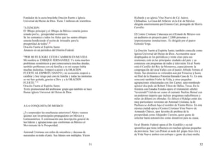 51
Fundador de la secta brasileña Oración Fuerte o Iglesia
Universal del Reino de Dios. Tiene 3 millones de miembros.
"ATENCION:
El Obispo principal y el Obispo de México estarán juntos
orando por la... prosperidad económica.
Se les comunica a todos los fieles que los santos obispos
estarán bendiciendo el aceite de Jerusalén para la
prosperidad de todos".30
Oración Fuerte al Espíritu Santo
Anuncio en un periódico del Distrito Federal.
"POR MI FE LOGRE ESTOS CAMBIOS EN MI VIDA
Mi nombre es ENRIQUE FERNANDEZ. Yo tenía muchos
problemas económicos y por consecuencia muchas deudas,
también problemas con mi familia y en mi cuerpo había
muchas molestias. Empecé a asistir a la ORACION
FUERTE AL ESPIRITU SANTO y mi economía empezó a
cambiar y hoy tengo paz con mi familia y todas las molestias
se me han quitado, gracias a Dios y a la ORACION
FUERTE." 31
Oración Fuerte al Espíritu Santo
Texto promocional del ambicioso grupo que también se hace
llamar Iglesia Universal del Reino de Dios.
A LA CONQUISTA DE MEXICO
¿Te sorprenden las enseñanzas anteriores? Ahora veamos
quienes son los principales propagadores en México y
Latinoamérica. A continuación una descripción general de
los líderes y agrupaciones que conforman en México el
Movimiento de la Prosperidad.
Amistad Cristiana con miles de miembros y decenas de
sucursales en todo el país. Sus líderes son múltiples. Víctor
52
Richards y su iglesia Vino Nuevo de Cd. Juárez,
Chihuahua. La Casa del Alfarero en la Cd. de México
dirigida anteriormente por Ernesto Cari, protegido de Morris
Cerrullo.
El Centro Cristiano Calacoaya en el Estado de México con
un auditorio en proyecto para 12,000 personas e
impresionantes instalaciones. Es dirigido por el pastor
Gonzalo Vega.
La Oración Fuerte al Espíritu Santo, también conocida como
Iglesia Universal del Reino de Dios. Acostumbra sacar
desplegados en los periódicos y renta cines para sus
reuniones; está en las principales ciudades del país y ya
comienza con programas de radio y televisión. En el Norte
está el Castillo del Rey de Monterrey, especialmente la
congregación del área Valles con el pastor Alfredo Ferrara al
frente. Sus dominios se extienden aun por Veracruz y hasta
su filial de la Huasteca Potosína llamada Casa de Fe. En esta
zona está también Verbo de Vida, y otras pequeñas
agrupaciones relacionadas con Jim Carner, auto-nombrado
apóstol discípulo de Robert Tilton de Dallas, Texas. En la
frontera con Estados Unidos opera el tristemente célebre
"reverendo" Galván así como el cantante Paulino Bernal con
un poderoso imperio que incluye programas radiofónicos y
miles de dólares en ofrendas. En Jalisco e Hidalgo están dos
muy particulares versiones de Amistad Cristiana, la de
Pachuca se disfraza bajo el nombre de Viento Recio. En esta
misma ciudad opera el Centro Cristiano Vino Nuevo de
Armando Chávez, spot favorito de profetas de la
prosperidad, como Alejandro Carreón, quien gusta de
solicitar hasta automóviles como donativos para su causa.
En el Distrito Federal opera el Dr. Gordillo y su red
apostólica que tiene influencia en muchas iglesias pequeñas
de provincia. San Luis Potosí es sede del grupo Arco Iris y
de Vida Nueva ambos con enfoque a gente de clase media.
 