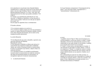 65
de la naturaleza) en un principio único llamado Brahma
(realidad pasiva y estática por encima de los otros dioses que
pasan a ser unos super-hombres ("devas" o luminosos) que
plasman diferentes facetas de "Lo Unico". Hay, pues, una
minusvaloración de los dioses que quedan sometidos a "LO
UNICO".
El "Atmán" es la manifestación individual de ese "uno
universal". El Brahma se manifiesta y se hace presente en
cada uno por el atmán. Cada uno no es más que un aspecto
de ese gran "tat".
De ahi surgen las siguientes leyes o constataciones:
El hombre sufriente:
1ª) La existencia empírica es un mal en sí
2ª) La existencia empírica supone una serie de nacimientos y
muertes en cadena (Doctrina del Samsara), debidas al efecto
de las obras (Doctrina del Karman), de las cuales no hay
escapatoria posible (pesimismo)
La sed de liberación:
3ª) Una liberación de este ciclo es deseable y equivale a una
salvación (Doctrina del Moksha)
Búsqueda del camino:
4ª Esta liberación (o Moksha) se obtiene ante todo por el
conocimiento de la Suprema Verdad sobre el Brahmán-
Atmán, que confiere al poseedor decidir su destino propio.
El alma es un peregrino cuyo destino y objetivo final es la
extinción del deseo.
5ª) La disciplina ascética y la castidad son preliminares
necesarios para la consecución de un estado de conciencia
que haga necesariamente posible tal conocimiento y la
consiguiente ruptura de la rueda de reencarnaciones.
2. La doctrina del Samsara
66
Es lo que llamamos comunmente la "transmigración de las
almas" y que sería mejor llamar "metempsicosis" o
"metemsomatosis" (transmutación de
un cuerpo
en otro).
La palabra viene de "Sam si" (fluir con). El samsara es la
corriente perpétua y cíclica que arrastra el "atmán", el alma
individual, a través de las reencarnaciones sucesivas. Está
simbolizado en una rueda siempre en movimiento, o también
en la sucesión de las olas de un río incesante.
El "atmán", el alma eterna, está desterrada en el cuerpo. A
esta situación de cautividad se le llama "hamsa". Como un
ave migratoria, el "hamsa" va volando de cuerpo en cuerpo,
sin fin, durante toda la duración del ciclo cósmico, antes de
romper definitivamente con esa sujeción y fundirse con el
"brahmán".
Pero embarazada por el peso de sus malas acciones, va
bajando en la escala de los seres, renaciendo en el cuerpo de
un hombre de categoría inferior, y hasta de un animal o una
planta. O bien, aligerada por sus buenas acciones, se va
elevando hasta alcanzar el "brahman".
 