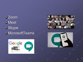 Zoom
Meet
Skype
MicrosoftTeams
6
 