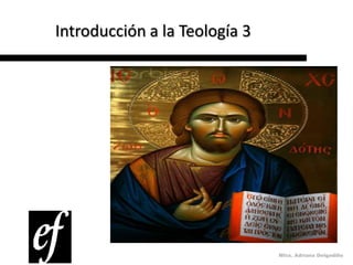 Introducción a la Teología 3




                               Mtra. Adriana Delgadillo
 