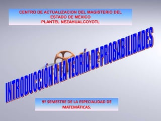 CENTRO DE ACTUALIZACION DEL MAGISTERIO DEL
            ESTADO DE MÉXICO
        PLANTEL NEZAHUALCOYOTL




         9º SEMESTRE DE LA ESPECIALIDAD DE
                  MATEMÁTICAS.
 