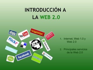 INTRODUCCIÓN A  LA  WEB 2.0 1.  Internet, Web 1.0 y Web 2.0 2.  Principales servicios de la Web 2.0 
