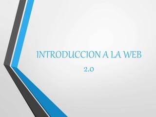 INTRODUCCION A LA WEB
2.0
 