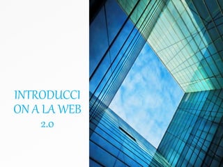 INTRODUCCI
ON A LA WEB
2.0
 