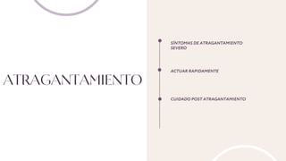 ATRAGANTAMIENTO
SÍNTOMAS DE ATRAGANTAMIENTO
SEVERO
ACTUAR RAPIDAMENTE
CUIDADO POST ATRAGANTAMIENTO
 