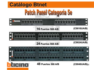 56
16 Puertos 568 A/B
24 Puertos 568 A/B
48 Puertos 568 A/B
Catálogo Btnet
(C9048UA/B)
(C9016UA/B)
(C9024UA/B)
 