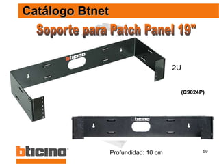 59
Catálogo Btnet
(C9024P)
Profundidad: 10 cm
2U
 