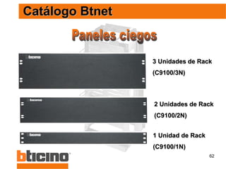 62
3 Unidades de Rack
(C9100/3N)
1 Unidad de Rack
(C9100/1N)
2 Unidades de Rack
(C9100/2N)
Catálogo Btnet
 