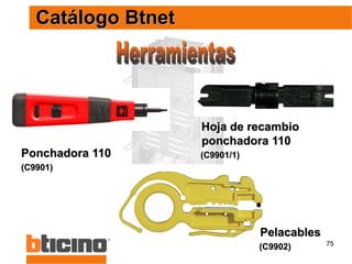75
Catálogo Btnet
Pelacables
(C9902)
Ponchadora 110
(C9901)
Hoja de recambio
ponchadora 110
(C9901/1)
 