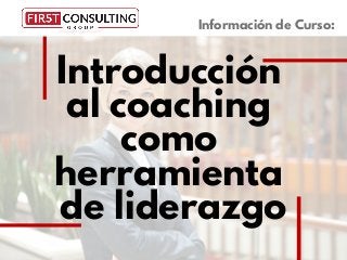 Introducción
al coaching
como
herramienta
de liderazgo
Información de Curso:
 