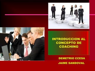 INTRODUCCION AL
CONCEPTO DE
COACHING
DEMETRIO CCESA
JAIME SANDOVAL
 