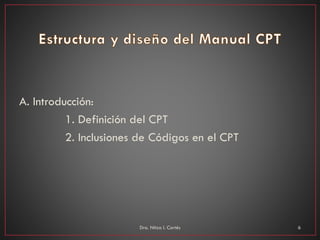A. Introducción:
1. Definición del CPT
2. Inclusiones de Códigos en el CPT
Dra. Nitza I. Cortés 6
 