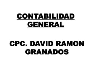 CONTABILIDAD
GENERAL
CPC. DAVID RAMON
GRANADOS
 