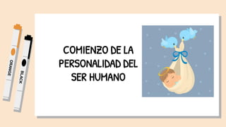 COMIENZO DE LA
PERSONALIDAD DEL
SER HUMANO
 
