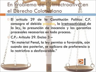 [object Object],[object Object],[object Object],En Problema de la Irrectroativa en el Derecho Colombiano 