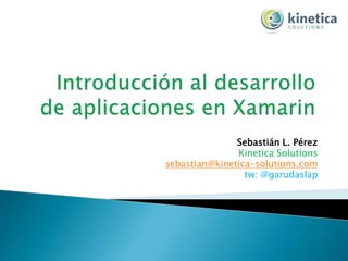 Sebastián L. Pérez
Kinetica Solutions
sebastian@kinetica-solutions.com
tw: @garudaslap
 