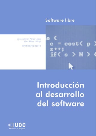Software libre



          Josep Anton Pérez López
                Lluís Ribas i Xirgo

                 XP04/90793/00018




                             Introducción
                             al desarrollo
                             del software

       U
Formación de Posgrado
 