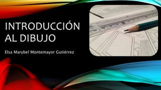 INTRODUCCIÓN
AL DIBUJO
Elsa Marybel Montemayor Gutiérrez
 