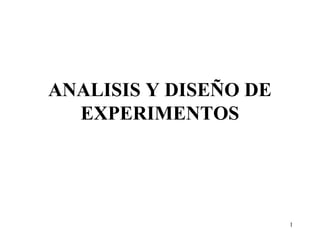 1
ANALISIS Y DISEÑO DE
EXPERIMENTOS
 