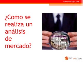 ¿Como se realiza un análisis de mercado? www.existaya.com 