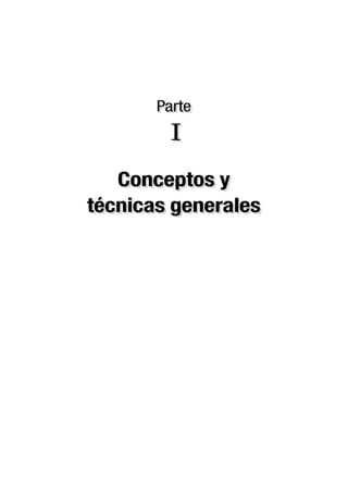 Parte
I
Conceptos y
técnicas generales
Parte
I
Conceptos y
técnicas generales
 