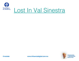 @mcielak www.influenciadigital.com.mx
Lost In Val Sinestra
 