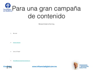 @mcielak www.influenciadigital.com.mx
Para una gran campaña
de contenido
Moises Cielak is the king
• @mcielak
• Moises.cielak.Net
• 044 55 3775 9827
• Moises@academiadeinfluenciadigital.com
214
 