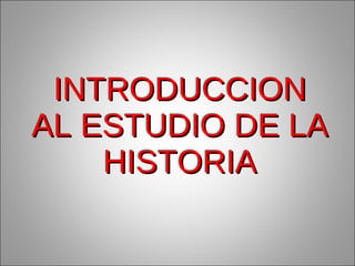 INTRODUCCION AL ESTUDIO DE LA HISTORIA 
