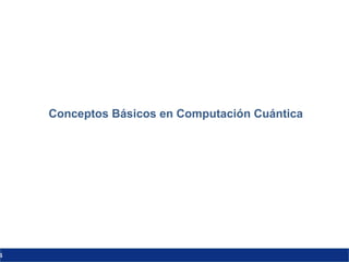 4
Conceptos Básicos en Computación Cuántica
 