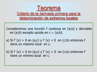 Teorema
Criterio de la derivada primera para la
determinación de extremos locales
Consideremos una función f continua en [...