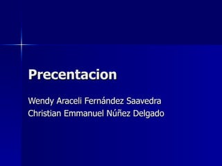 Precentacion
Wendy Araceli Fernández Saavedra
Christian Emmanuel Núñez Delgado
 