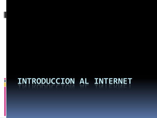 INTRODUCCION AL INTERNET
 