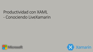Productividad con XAML
- Conociendo LiveXamarin
 
