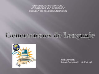 UNIVERSIDAD FERMIN TORO
VICE- RECTORADO ACADEMICO
ESCUELA DE TELECOMUNICACION
INTEGRANTE:
Rafael Carballo C.I.: 18.736.107
 
