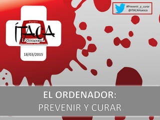 #Prevenir_y_curar
@ITACAHuesca
18/03/2015
 