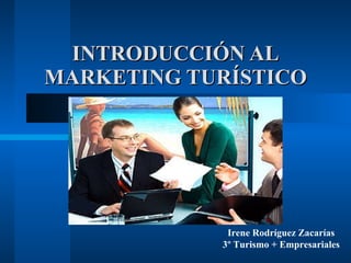 INTRODUCCIÓN AL MARKETING TURÍSTICO Irene Rodríguez Zacarías 3º Turismo + Empresariales 