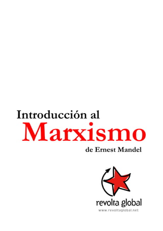 Introducción al
Marxismode Ernest Mandel
www.revoltaglobal.net
 