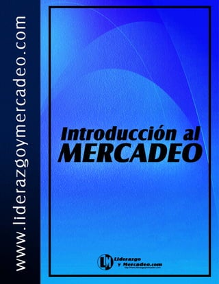 http://www.liderazgoymercadeo.com Introducción al Mercadeo
1
 