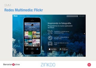 101
SMM
•  ¿Uso personal o empresarial? = ambos
•  Usos frecuentes:
•  Productos
•  Directivos
•  Oﬁcinas
•  Congresos
•  Stands
•  Cuenta gratis: 1 Tb de almacenamiento, subida de fotos en alta calidad
•  Cuentas de pago (Ad Free y Doublr): sin anuncios en las dos, 2 Tb en Doublr
Redes Multimedia: Flickr

 