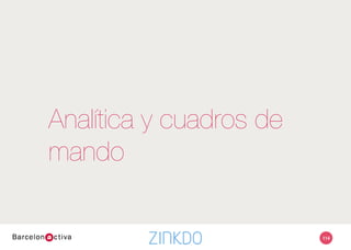 114
Analítica y cuadros de mando
•  Lo que cuesta dinero, hay que medirlo
•  Lo que cuesta tiempo, hay que medirlo
•  Mide regularmente: las tendencias cantan
•  Cuidado con:
•  Subidas y bajadas bruscas
•  Tendencias estancadas
Medir para aprender
 