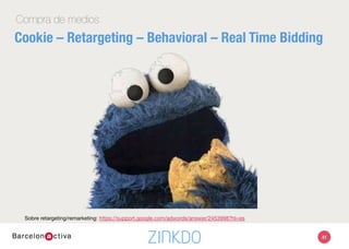 Compra de medios 
Cookie – Retargeting – Behavioral – Real Time Bidding
41
Sobre retargeting/remarketing: https://support.google.com/adwords/answer/2453998?hl=es 
 