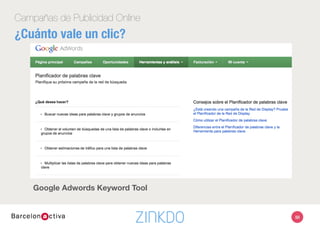 Campañas de Publicidad Online
¿Cuánto vale un clic?
Google Adwords Keyword Tool
50
 
