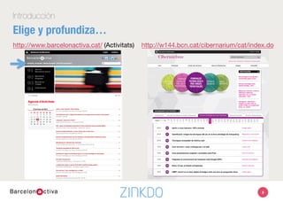 Introducción
Elige y profundiza…
http://www.barcelonactiva.cat/ (Activitats) http://w144.bcn.cat/cibernarium/cat/index.do 
8
 