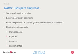 SMM
Twitter: precauciones para empresas
•  Requiere tiempo (buscar a quién seguir, listas…)
•  Se necesita cierta masa crítica para empezar a ver resultados
•  Requiere atención: se ha de responder y las respuestas han de ser
rápidas
•  Es fácil meter la pata por la inmediatez del medio
•  Si hay varios gestores, o se identiﬁcan o se establece estilo común
92
 
