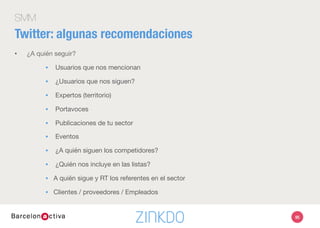 SMM
Twitter: algunas recomendaciones
¿Y cuando nos siguen? Atención a:
•  Una empresa en principio debería “devolver el follow”
•  Balance seguidores
•  Puntos en común
•  ¿Es un líder de opinión?
•  Número de mensajes
•  ¿Agradecer el follow?
•  Cuidado con los mensajes automáticos 
•  Clasiﬁca en listas
95
 