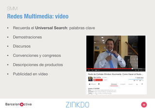 98
SMM
Brand Channel
•  Tu contenido con tu marca
•  No publicidad ajena
•  Moderación comentarios
•  Aplicaciones propias
•  Sindicación en tu web
•  Métricas de tráﬁco
•  http://www.youtube.com/t/advertising_brand_channels
Redes Multimedia: YouTube
 