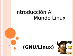 Introducción Al
       Mundo Linux




  (GNU/Linux)
 