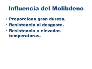 Influencia del Molibdeno
• Proporciona gran dureza.
• Resistencia al desgaste.
• Resistencia a elevadas
temperaturas.
 